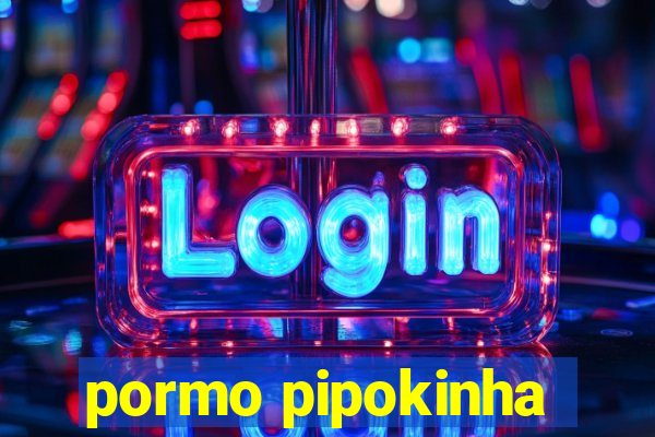 pormo pipokinha